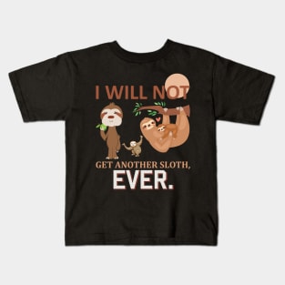 I will not get another sloth, EVER Kids T-Shirt